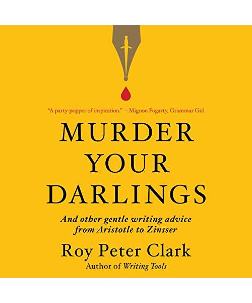 Murder Your Darlings: And Other Gentle Writing Advice from Aristotle to Zinsser
