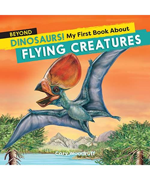 Beyond Dinosaurs! My First Book about Flying Creatures