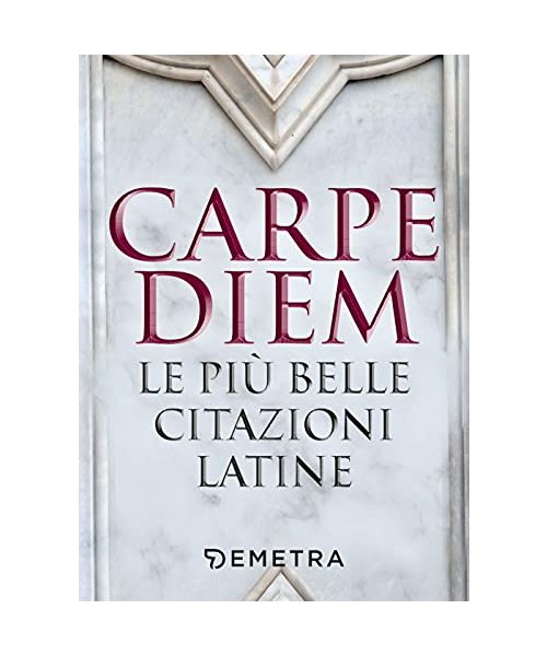 Carpe diem. Le più belle citazioni latine