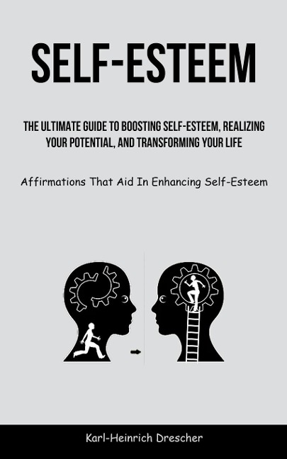 Self-Esteem: The Ultimate Guide To Boosting Self-Esteem, Realizing Your Potential, And Transforming Your Life (Affirmations That Ai