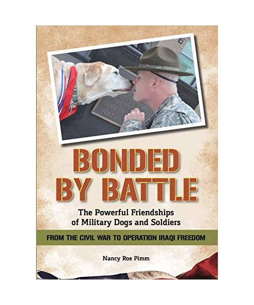 Bonded by Battle: The Powerful Friendships of Military Dogs and Soldiers from the Civil War to Operation Iraqi Freedom