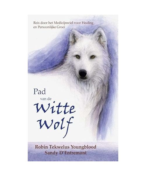 Pad van de Witte Wolf: Reis door het Medicijnwiel voor healing en persoonlijke groei