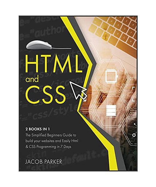 HTML and CSS: The Simplified Beginners Guide to build your websites and Easily Html & CSS Programming in 7 Days