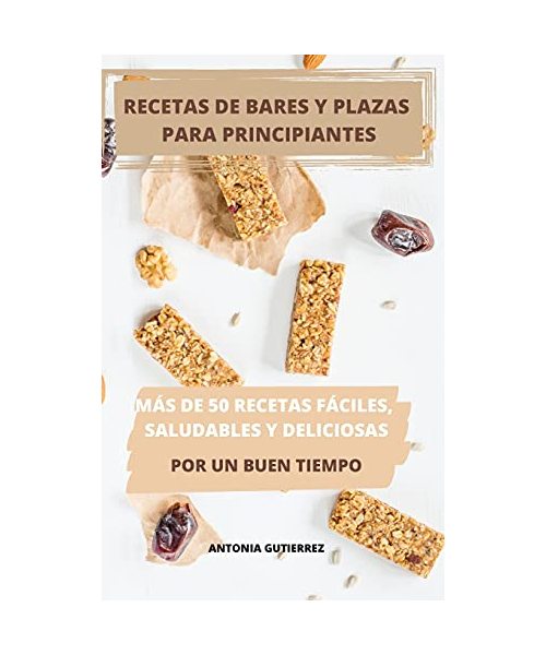 Recetas de Bares Y Plazas Para Principiantes Más de 50 Recetas Fáciles, Saludables Y Deliciosas Por Un Buen Tiempo