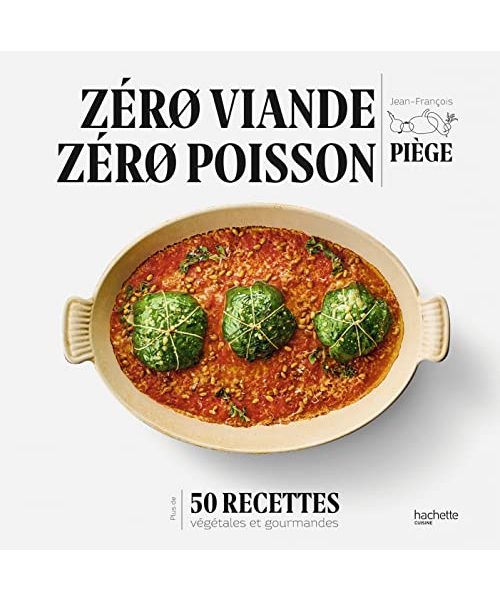 Zéro viande zéro poisson: Plus de 50 recettes veggie et gourmandes qui ont fait leurs preuves