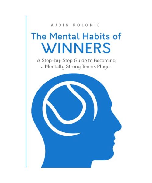 The Mental Habits of Winners: A Step-by-Step Guide to Becoming a Mentally Strong Tennis Player