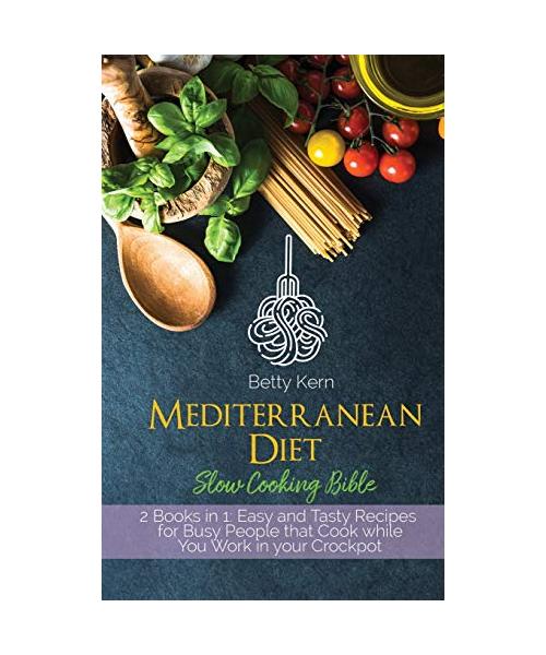 Mediterranean Diet Slow Cooking Bible: 2 Books in 1: Easy and Tasty Recipes for Busy People that Cook while You Work in your Crockpot