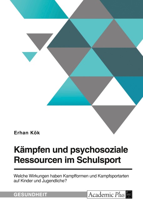 Kämpfen und psychosoziale Ressourcen im Schulsport. Welche Wirkungen haben Kampfformen und Kampfsportarten auf Kinder und Jugendliche?