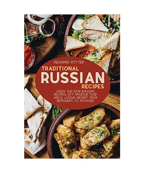 Traditional Russian Recipes: Quick and easy Russian recipes, eat amazing food while losing weight. From beginners to advanced