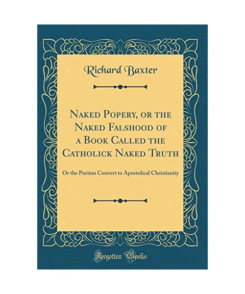 Naked Popery, or the Naked Falshood of a Book Called the Catholick Naked Truth