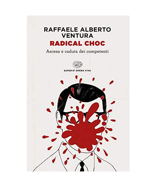 Radical choc. Ascesa e caduta dei competenti
