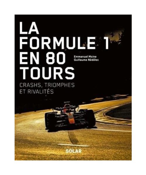 La Formule 1 en 80 tours - Crashs, triomphes et rivalités
