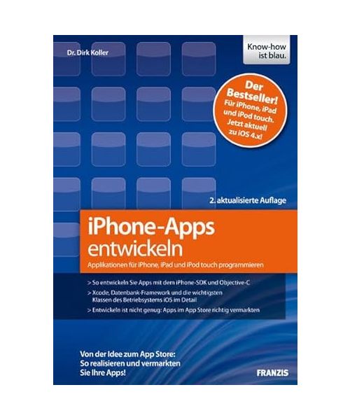 iPhone-Apps entwickeln: Applikationen für iPhone, iPad und iPod touch programmieren: Von der Idee zum App Store: So realisieren und vermarkten Sie Ihre Apps!