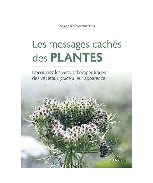 Les messages cachés des plantes - Découvrez les vertus thérapeutiques des végétaux grâce à leur appa: Découvrez les vertus thérapeutiques des végétaux grâce à leur apparence