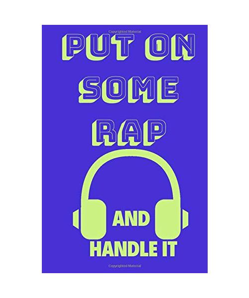 Put on Some Rap and Handle It: Funny Music Quote Notebook / Journal for Son, Sister, Uncle Who Listens to Rap (6''x9'')