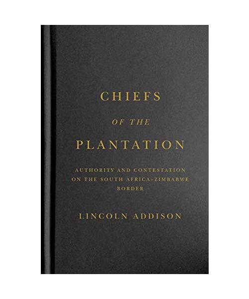 Chiefs of the Plantation: Authority and Contestation on the South Africa-Zimbabwe Border
