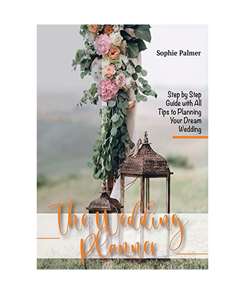 The Wedding Planner: Step by Step Guide with All Tips to Planning Your Dream Wedding