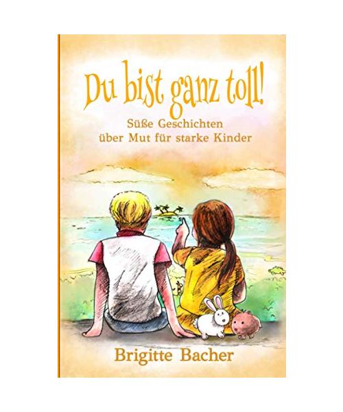 Süße Geschichten über Mut für starke Kinder: „Du bist ganz toll!“ - inspirierendes Kinderbuch über Mut, Stärke & Selbstvertrauen. Bunt illustriert (Geschenkbuch für Mädchen und Jungen)