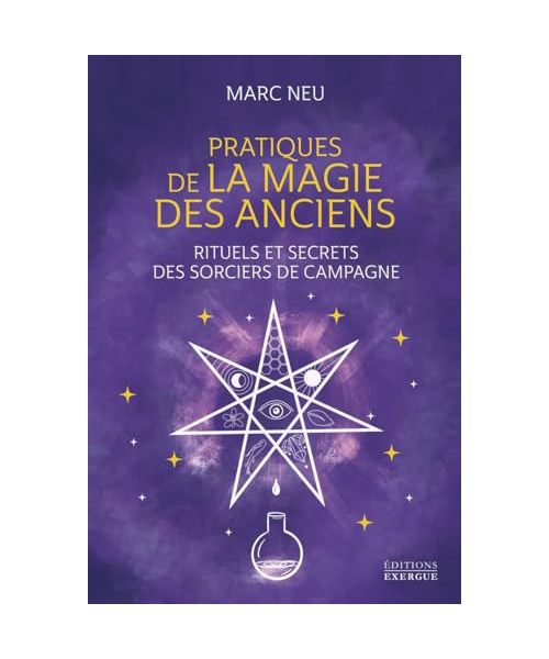 Pratiques de la magie des Anciens - Rituels et secrets des sorciers de campagne