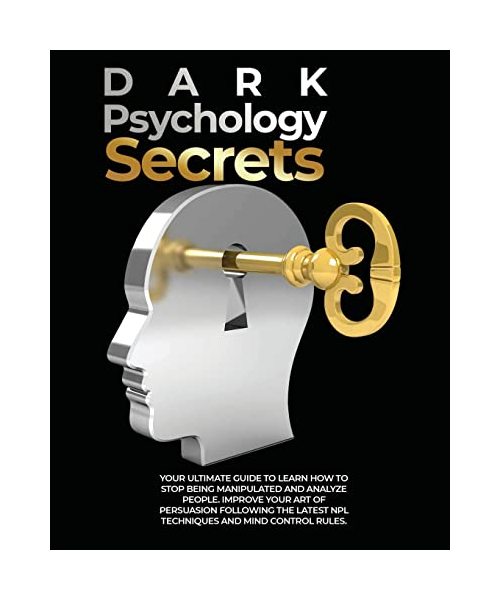 Dark Psychology Secrets: Your Ultimate Guide to Learn How to Stop Being Manipulated and Analyze People, Improve Your Art of Persuasion Followin