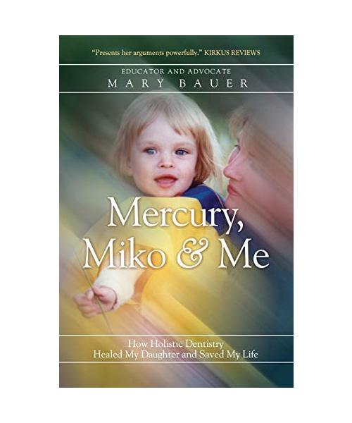 Mercury, Miko & Me: How Holistic Dentistry Healed My Daughter and Saved My Life