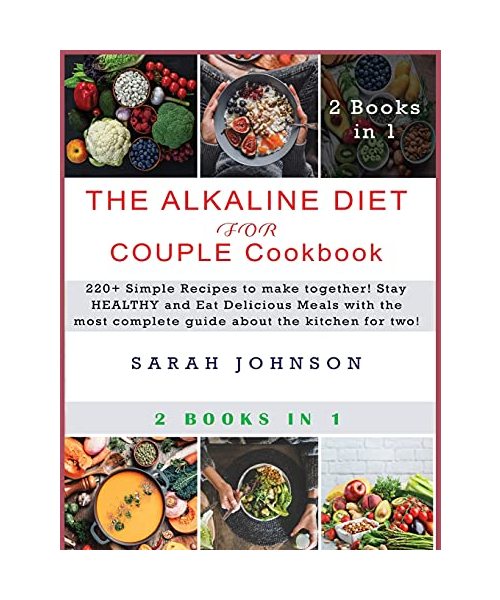 ALKALINE DIET FOR COUPLE COOKBOOK: 220+ Simple Recipes to make together! Stay HEALTHY and Eat Delicious Meals with the most complete guide about the kitchen for two!