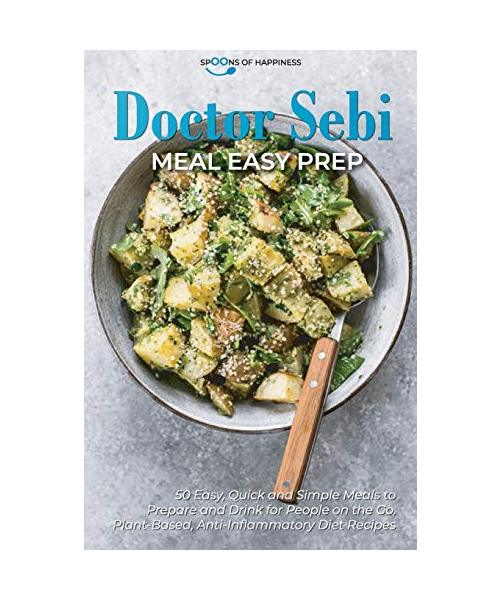 Doctor Sebi Meal Easy Prep: 50 Easy, Quick, and Simple Meals to Prepare and Drink for People on the Go. Plant-Based, Anti-Inflammatory Diet Recipe