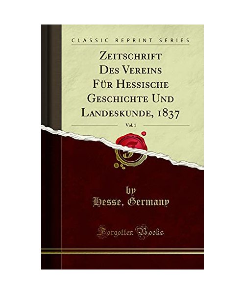 Zeitschrift Des Vereins Für Hessische Geschichte Und Landeskunde, 1837, Vol. 1 (Classic Reprint)