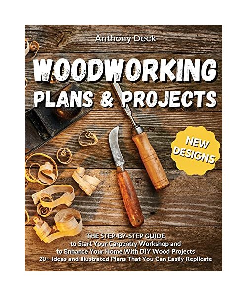 Woodworking Plans and Projects: 20+ Ideas and Illustrated Plans That You Can Easily Replicate, The Step-by-Step Guide to Start Your Carpentry Workshop