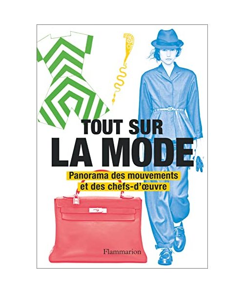Tout sur la mode: Panorama des mouvements et des chefs-d'oeuvre