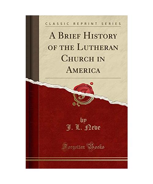 A Brief History of the Lutheran Church in America (Classic Reprint)