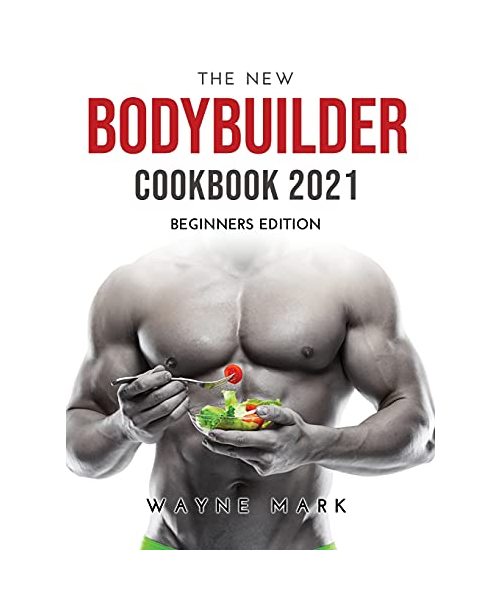 The New Bodybuilder Cookbook 2021: Beginners Edition