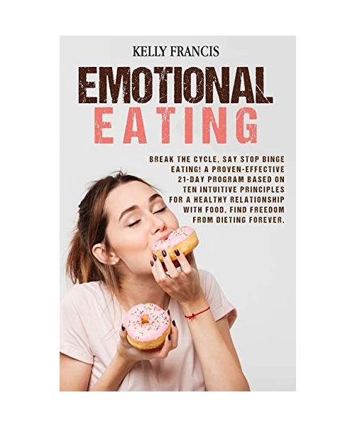 Emotional Eating: Break the Cycle, Say STOP Binge Eating! A Proven-Effective 21-Day Program Based On Ten Intuitive Principles For A Heal