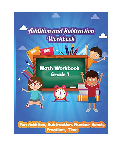 Addition and Subtraction Workbook: Math Workbook Grade 1 - Fun Addition, Subtraction, Number Bonds, Fractions, Matching, Time