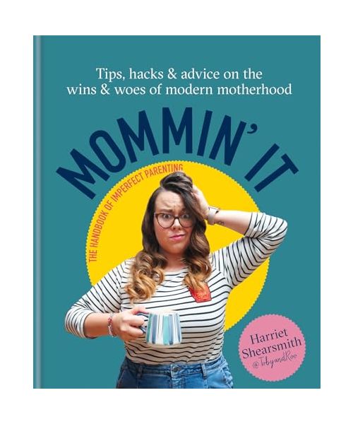 Mommin' It: Tips, Hacks & Advice on the Wins and Woes of Modern Motherhood