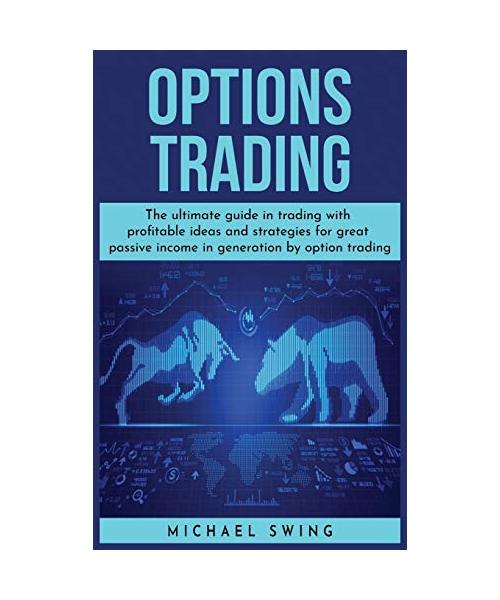 Options Trading: The ultimate guide in trading with profitable ideas and strategies for great passive income in generation by option tr