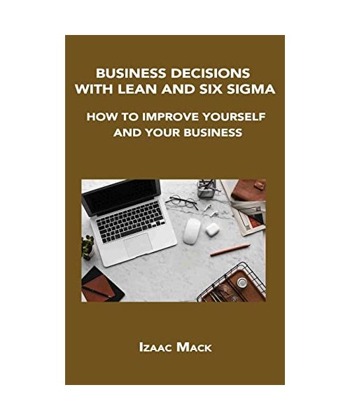Business Decisions with Lean and Six SIGMA: How to Improve Yourself and Your Business