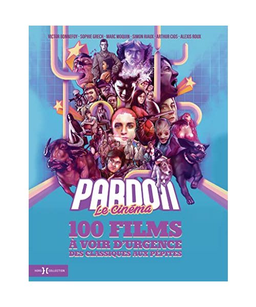 Pardon le cinéma - 100 films à voir d'urgence, des classiques aux pépites: 100 films cultes à voir d'urgence : Des classiques aux pépites
