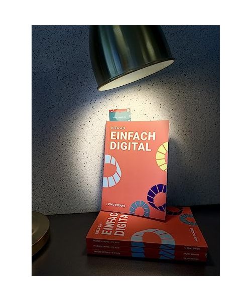 Kita 4.0 – einfach digital: Digitalisierungsratgeber für smarte Kitas mit Schritt für Schritt Anleitung und illustrativen Veranschaulichungen in Farbe