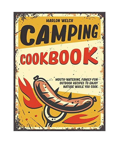 Camping Cookbook: Mouth-Watering, Family-Fun Outdoor Recipes to Enjoy Nature While You Cook