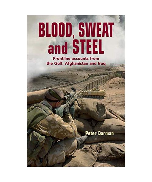 Blood, Sweat and Steel: Frontline Accounts from the Gulf, Afghanistan and Iraq