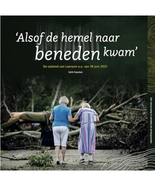 'Alsof de hemel naar beneden kwam': De valwind van Leersum e.o. van 18 juni 2021 – een natuurramp in verhalen en achtergronden