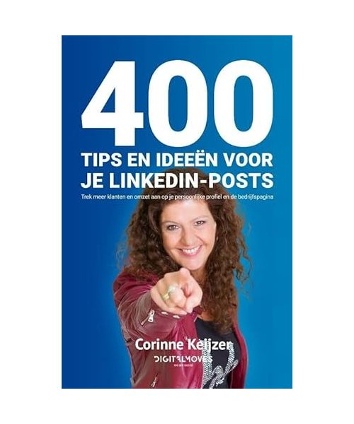 400 tips en ideeën voor je LinkedIn-posts: Trek meer klanten en omzet aan op je persoonlijke profiel en de bedrijfspagina