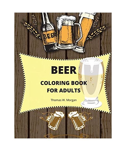Beer Coloring Book for Adults: Adult Coloring Book for Men Funny Coloring Book for Beer Lovers Amazing Gift for Men