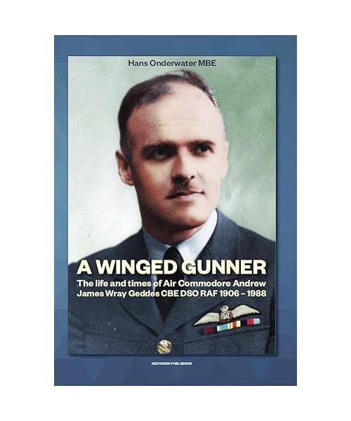 A Winged Gunner: The life and times of Air Commodore Andrew James Wray Geddes CBE DSO RAF 1906 – 1988