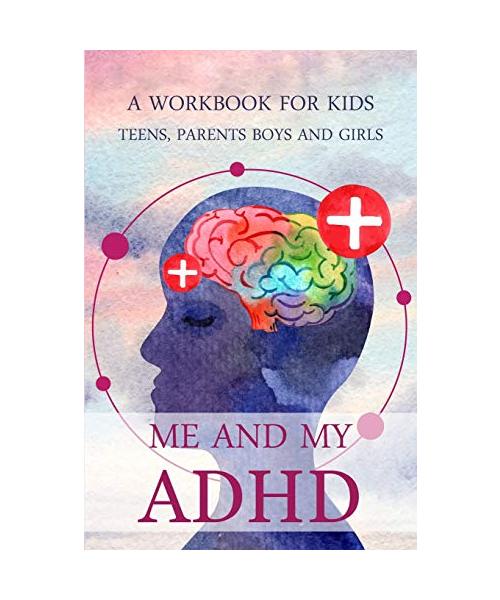 Me and my ADHD: A Workbook for Kids, Teens, Parents, Boys and Girls