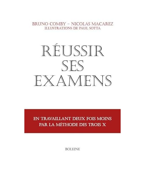 Réussir ses examens: en travaillant deux fois moins avec la méthode des trois X