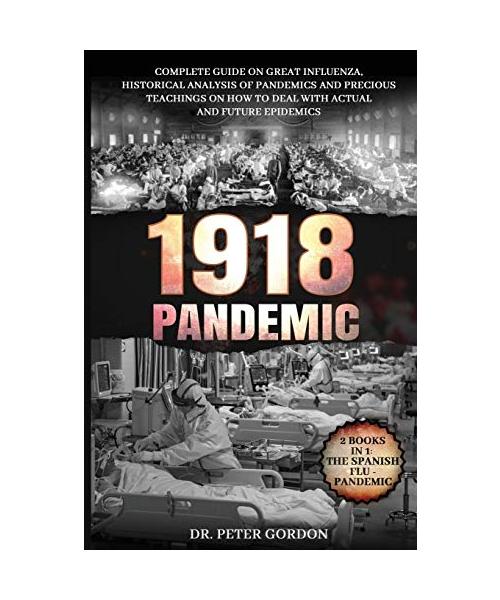 1918 - Pandemic: Complete Guide on Great Influenza, Historical Analysis of Pandemics and Precious Teachings on How to Deal with Actual