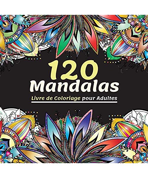 120 Mandalas Livre de Coloriage pour Adultes: Magnifique Livre de Coloriage pour Adultes Avec Plus de 120 Mandalas Merveilleux et Relaxants pour Soula