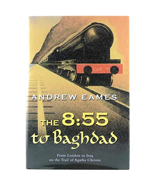 The 8:55 to Baghdad: From London to Iraq on the Trail of Agatha Christie